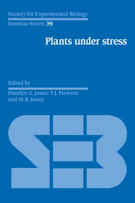 Plants Under Stress: Biochemistry, Physiology and Ecology and Their Application to Plant Improvement by Hamlyn G. Jones, T. J. Flowers, M. B. Jones