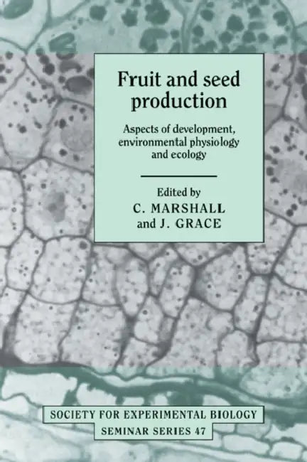 Fruit and Seed Production: Aspects of Development, Environmental Physiology and Ecology by C. Marshall, J. Grace