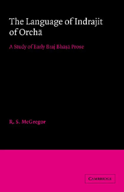 The Language of Indrajit of Orcha: A Study of Early Braj Bhāsā Prose by R. S. McGregor