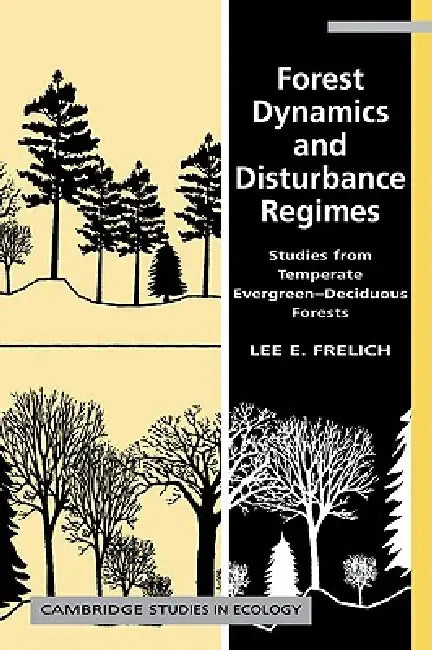 Forest Dynamics and Disturbance Regimes: Studies from Temperate Evergreen-Deciduous Forests by Lee E. Frelich