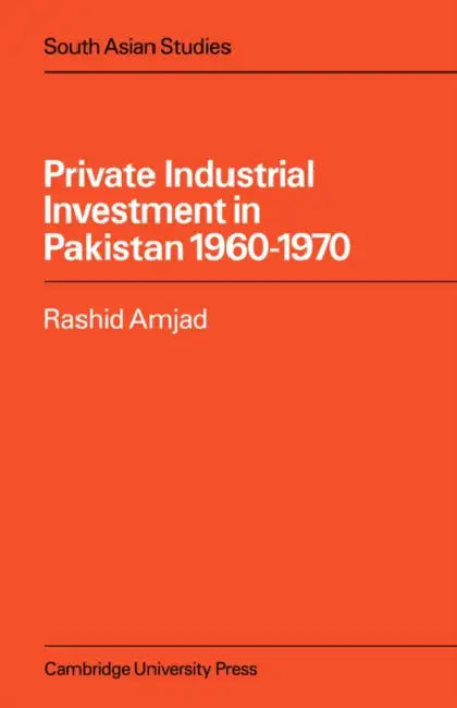 Private Industrial Investment in Pakistan: 1960-1970 by Rashid Amjad