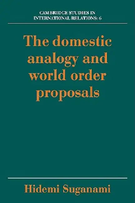 The Domestic Analogy and World Order Proposals by Hidemi Suganami