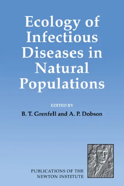 Ecology of Infectious Diseases in Natural Populations by B. T. Grenfell, A. P. Dobson