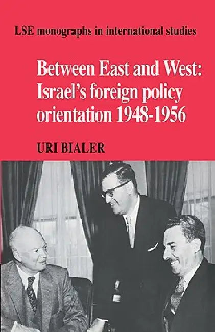 Between East and West: Israel's Foreign Policy Orientation 1948 1956 by Uri Bialer
