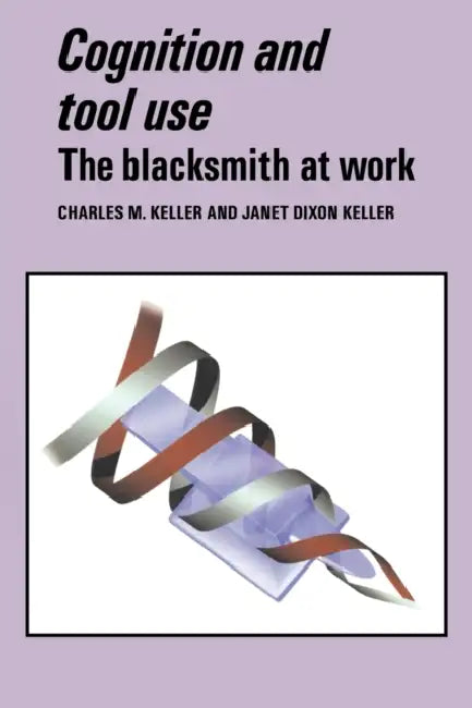 Cognition and Tool Use: The Blacksmith at Work by Charles M. Keller, Janet Dixon Keller
