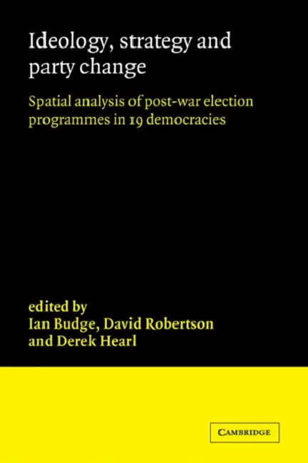 Ideology, Strategy and Party Change: Spatial Analyses of Post-War Election Programmes in 19 Democracies by Ian Budge, David Robertson, Derek Hearl