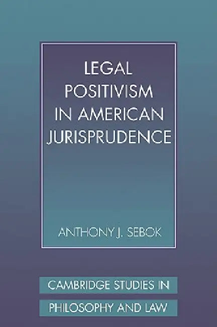 Legal Positivism in American Jurisprudence by Anthony J. Sebok