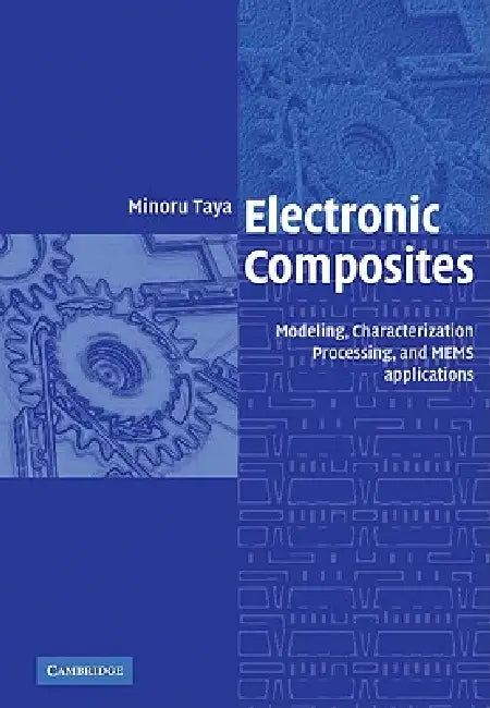 Electronic Composites: Modeling, Characterization, Processing, and Mems Applications by Minoru Taya, Taya Minoru