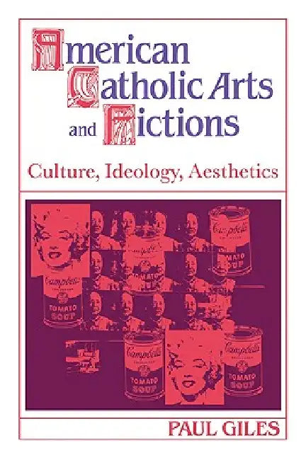 American Catholic Arts and Fictions: Culture, Ideology, Aesthetics by Paul Giles, Giles Paul