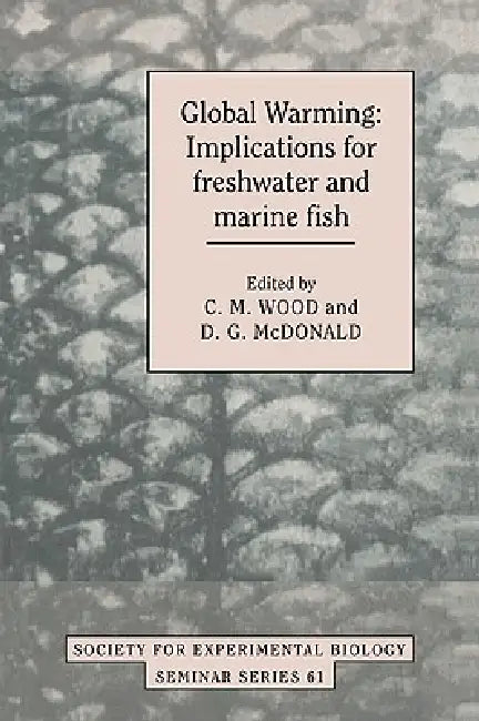 Global Warming: Implications for Freshwater and Marine Fish by C. M. Wood, D. G. McDonald