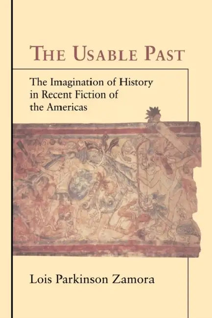 The Usable Past: The Imagination of History in Recent Fiction of the Americas by Lois Parkinson Zamora