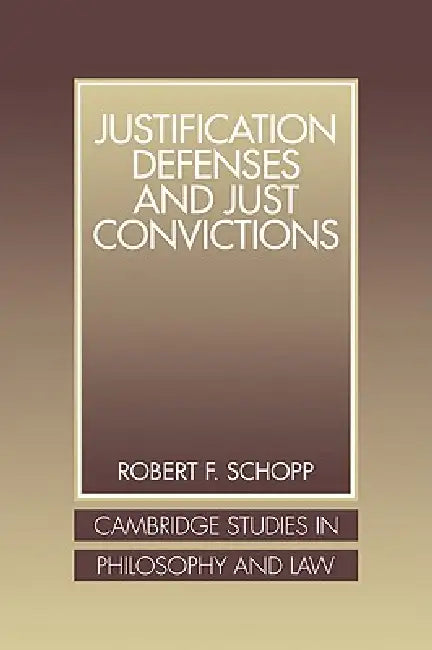 Justification Defenses and Just Convictions by Robert F. Schopp