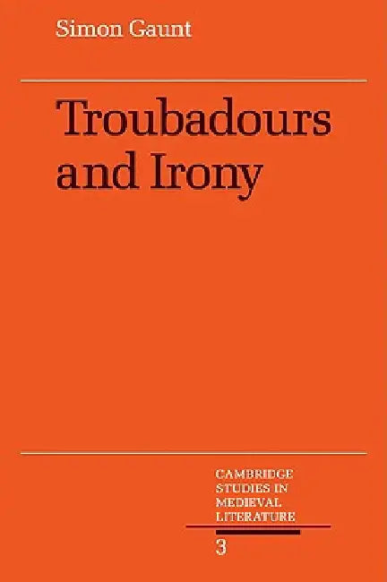Troubadours and Irony by Simon Gaunt