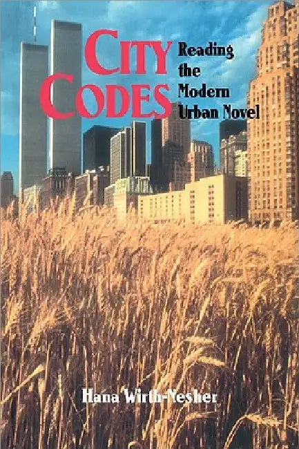 City Codes: Reading the Modern Urban Novel by Hana Wirth-Nesher