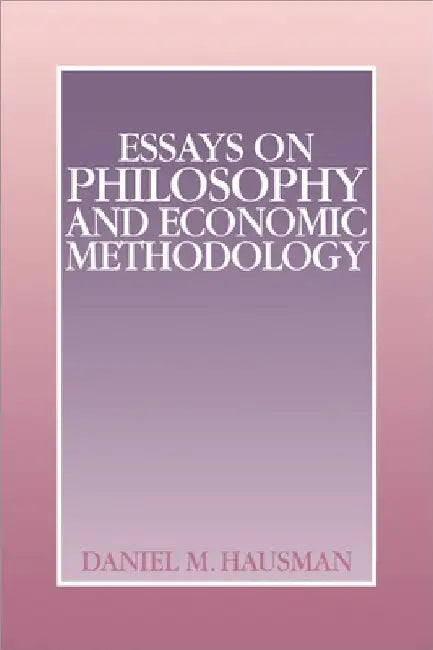 Essays on Philosophy and Economic Methodology by Daniel M. Hausman