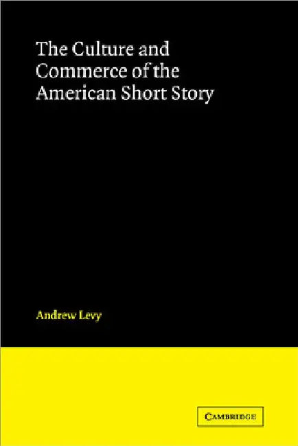 The Culture and Commerce of the American Short Story by Andrew Levy