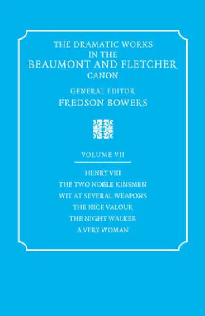 The Dramatic Works in the Beaumont and Fletcher Canon: Volume 7, Henry VIII, the Two Noble Kinsmen, Wit at Several Weapons, the Nice Valour, the Night by Francis Beaumont, John Fletcher, Fredson Bowers