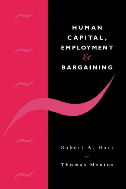 Human Capital, Employment and Bargaining by Robert A. Hart, Thomas Moutos