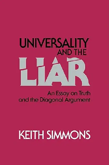 Universality and the Liar: An Essay on Truth and the Diagonal Argument by Keith Simmons