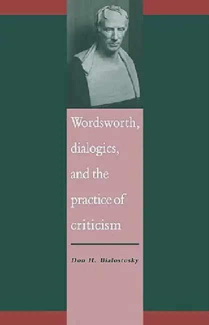 Wordsworth, Dialogics and the Practice of Criticism by Don H. Bialostosky