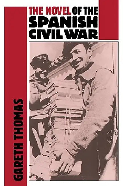 The Novel of the Spanish Civil War (1936 1975) by Gareth Thomas