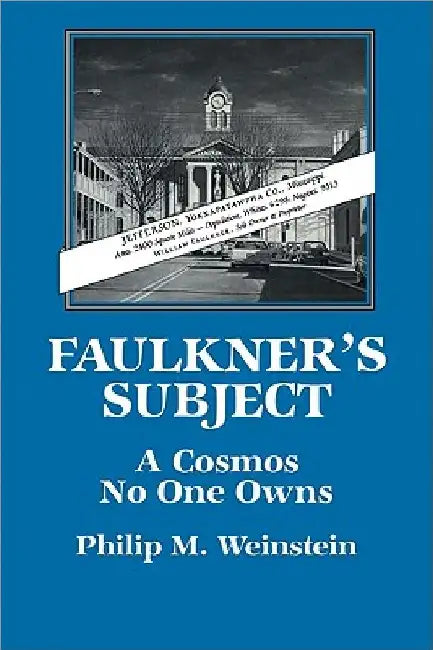 Faulkner's Subject: A Cosmos No One Owns by Philip M. Weinstein