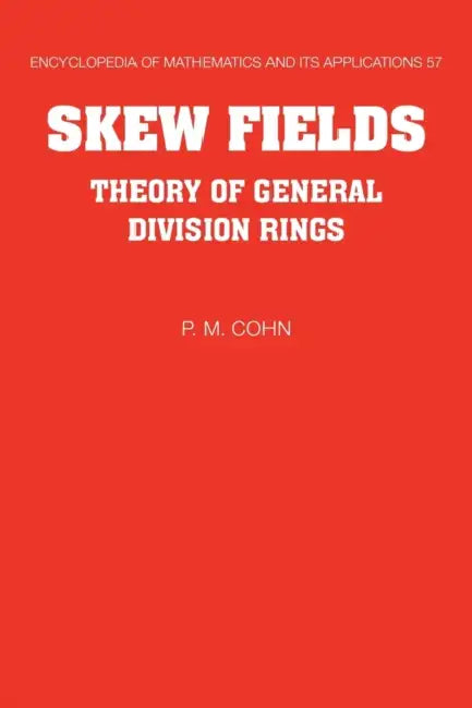 Skew Fields: Theory of General Division Rings by P. M. Cohn