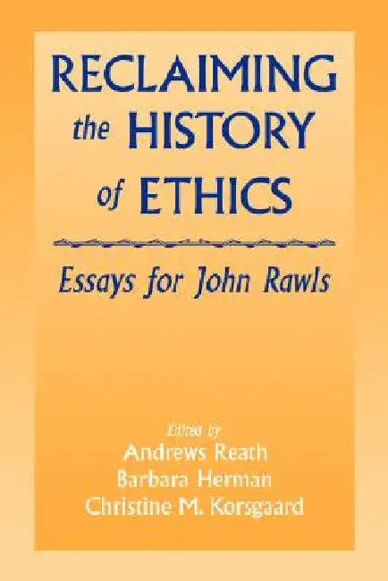 Reclaiming the History of Ethics: Essays for John Rawls by Andrews Reath, Barbara Herman, Christine M. Korsgaard