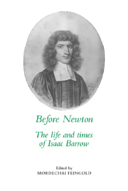 Before Newton: The Life and Times of Isaac Barrow by Mordechai Feingold