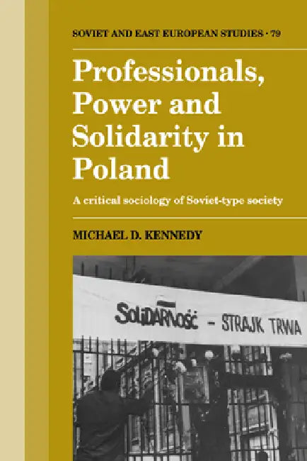 Professionals, Power and Solidarity in Poland: A Critical Sociology of Soviet-Type Society by Michael D. Kennedy