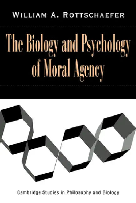 The Biology and Psychology of Moral Agency by William A. Rottschaefer, Rottschaefer William Andrew