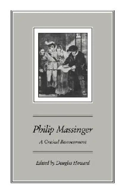 Philip Massinger: A Critical Reassessment by Douglas Howard