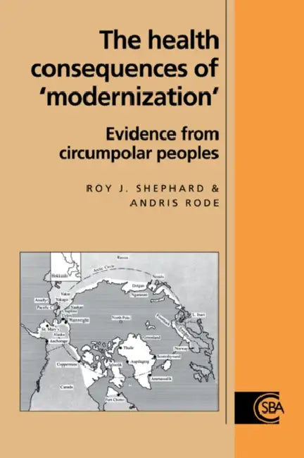 The Health Consequences of 'Modernisation': Evidence from Circumpolar Peoples by Roy J. Shephard, Andris Rode