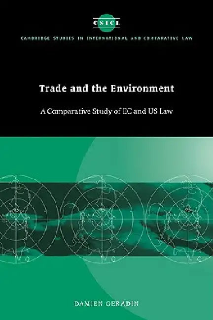Trade and the Environment: A Comparative Study of EC and Us Law by Damien Geradin, Geradin Damien