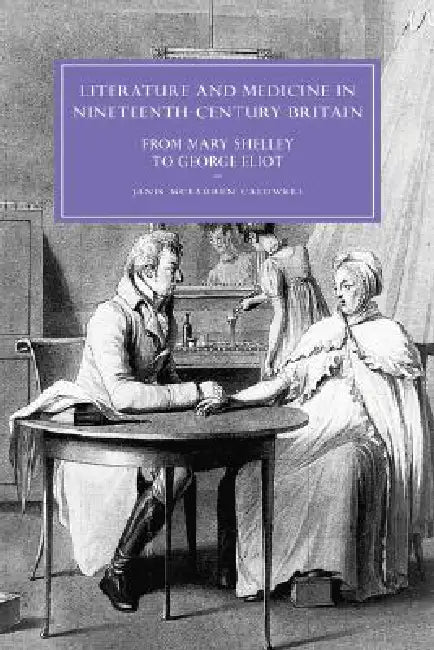 Literature and Medicine in Nineteenth-Century Britain: From Mary Shelley to George Eliot by Janis McLarren Caldwell