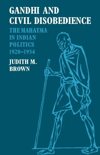 Gandhi and Civil Disobedience: The Mahatma in Indian Politics 1928 1934 by Judith M. Brown