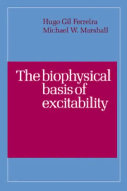 The Biophysical Basis of Excitability by H. G. Ferreira, M. W. Marshall, Hugo Gil Ferreira