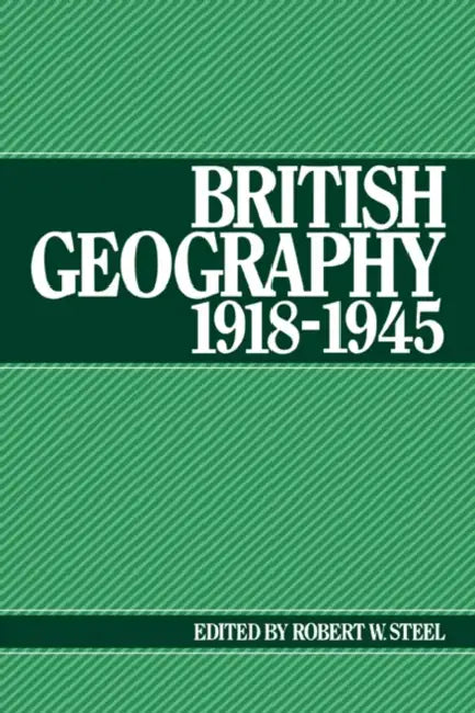 British Geography 1918 1945 by Robert W. Steel