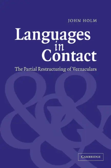 Languages in Contact: The Partial Restructuring of Vernaculars by John Holm