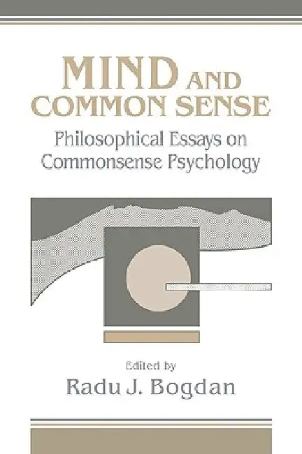 Mind and Common Sense: Philosophical Essays on Common Sense Psychology by Radu J. Bogdan