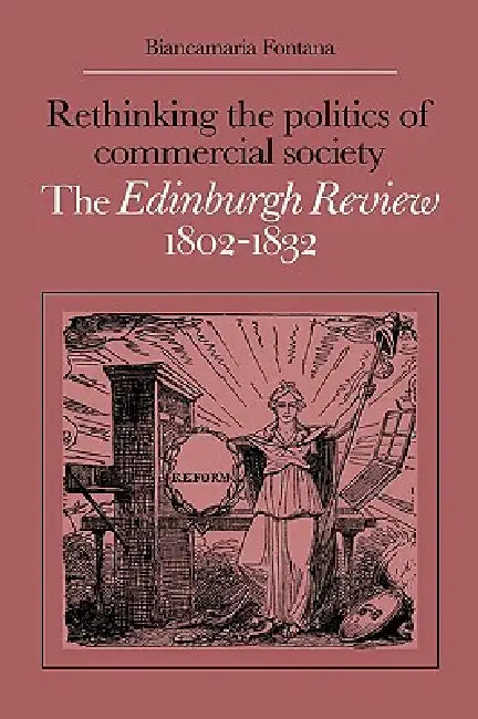 Rethinking the Politics of Commercial Society: The Edinburgh Review 1802 1832 by Biancamaria Fontana