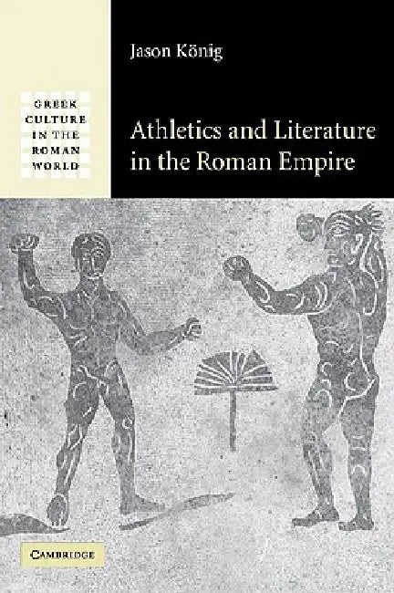 Athletics and Literature in the Roman Empire by Jason Konig, Konig Jason, Jason Nig Jason K. Nig