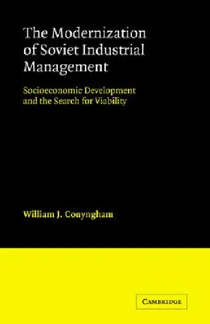 The Modernization of Soviet Industrial Management: Socioeconomic Development and the Search for Viability by William J. Conyngham
