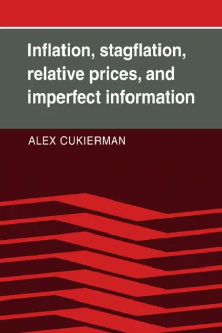 Inflation, Stagflation, Relative Prices, and Imperfect Information by Alex Cukierman