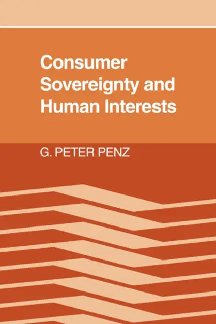 Consumer Sovereignty and Human Interests by G. Peter Penz