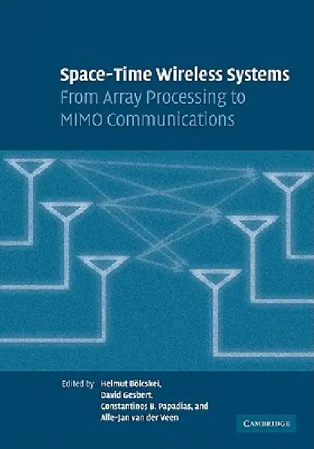 Space-Time Wireless Systems: From Array Processing to Mimo Communications by Helmut Bolcskei, David Gesbert, Constantinos B. Papadias