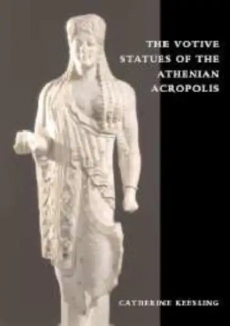 The Votive Statues of the Athenian Acropolis by Katherine Keesling, Catherine M. Keesling