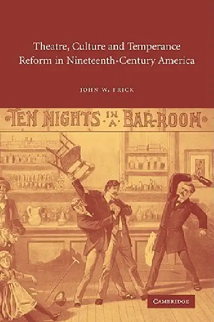 Theatre, Culture and Temperance Reform in Nineteenth-Century America by Jr. Frick John W.