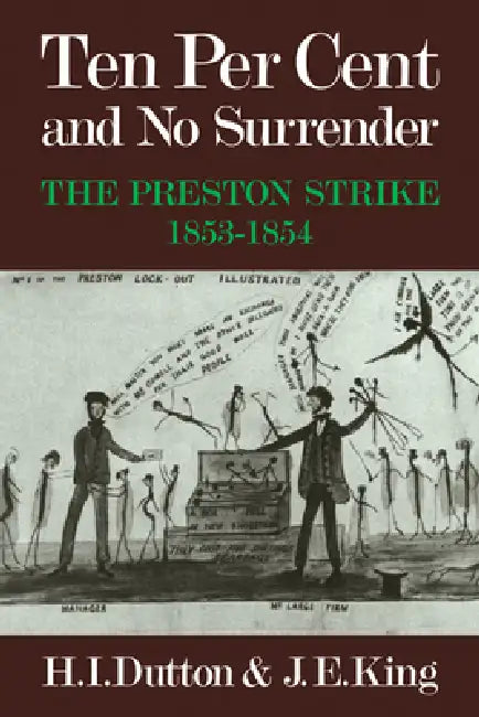 Ten Per Cent and No Surrender: The Preston Strike, 1853 1854 by H. I. Dutton, J. E. King