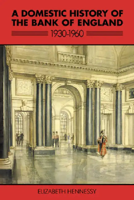 A Domestic History of the Bank of England, 1930 1960 by Elizabeth Hennessy, Hennessy Elizabeth